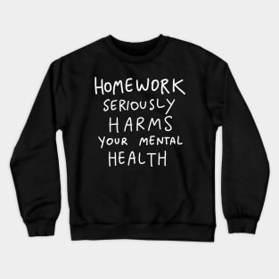 Homework Seriously Harms Your Health Crewneck Sweatshirt